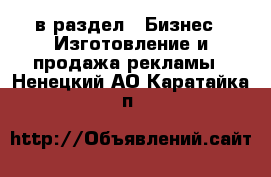  в раздел : Бизнес » Изготовление и продажа рекламы . Ненецкий АО,Каратайка п.